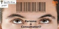 Consumatori o Persone – Non solo Parole